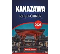 KANAZAWA REISEFÜHRER 2026: Lokale Einblicke, zeitlose Architektur, saisonale Häppchen und kulinarische Pfade durch Japans historisches Kernland