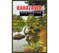 KANAZAWA Spring Hiking Guide 2026: An Insider's Guide for Hiking, Scenic Gardens, Onsen Retreats, and Quiet Nature Trails for an Unforgettable Outdoor Adventure in Kanazawa.