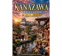 Kanazawa Travel Guide 2026-2027: Discover Japan's Cultural Gem Top Attractions, Hidden Gems, Authentic Food, Traditional Crafts, Seasonal Beauty, Day Trips, and Insider Experiences for Every Traveller