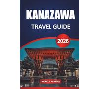 KANAZAWA TRAVEL GUIDE 2026: Local Insights, Timeless Architecture, Seasonal Bites, and Culinary Paths Through Japan’s Historic Heartland