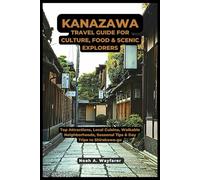 Kanazawa Travel Guide For Culture, Food & Scenic Explorers: Top Attractions, Local Cuisine, Walkable Neighborhoods, Seasonal Tips & Day Trips to Shirakawa-go