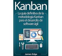 Kanban: La guía definitiva de la metodología Kanban para el desarrollo de software ágil
