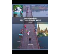 KANCHANABURI PROVINCE TRAVEL GUIDE 2025 (Journey of Discovery)