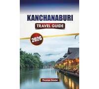 KANCHANABURI TRAVEL GUIDE 2026: Discover Top Attractions, Historic Landmarks, Local Cuisine, and Cultural Experiences in Thailand