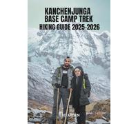 KANCHENJUNGA BASE CAMP TREK HIKING GUIDE 2025-2026 (Quiet Wild: The Mindful Explorer Series)