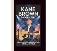 KANE BROWN BIOGRAPHY: SWEAT,SOUL&SPOTLIGHT:KANE’S VOICE,HIS LEGACY