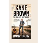 Kane Brown: The Road They Didn’t Expect: Turning Struggles, Doubt, and Difference Into Success
