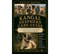 KANGAL SHEPHERD CARE GUIDE: The Complete Handbook to Raising, Training, Feeding, Grooming, and Understanding Your Loyal Turkish Guardian Dog.