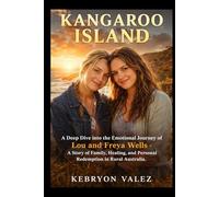KANGAROO ISLAND: A Deep Dive into the Emotional Journey of Lou and Freya Wells - A Story of Family, Healing, and Personal Redemption in Rural Australia
