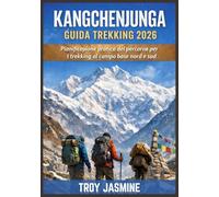 KANGCHENJUNGA GUIDA TREKKING 2026: Pianificazione pratica del percorso per i trekking al campo base nord e sud: permessi, costi, consigli sulla ... del Parco Nazionale Troy Jasmine)