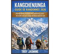 KANGCHENJUNGA GUIDE DE RANDONNÉE 2026: Planification pratique des itinéraires pour les treks vers les camps de base nord et sud - Permis, coûts, ... de randonnée du parc national Troy Jasmine)
