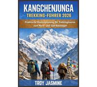 KANGCHENJUNGA TREKKING-FÜHRER 2026: Praktische Routenplanung für Trekkingtouren zum Nord- und Süd-Basislager - Genehmigungen, Kosten, Sicherheitstipps ... für den Troy Jasmine Nationalpark)