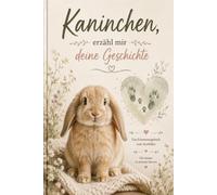 Kaninchen, erzähl mir deine Geschichte: Ein Erinnerungsbuch zum Ausfüllen mit 71 Fragen, Fotoseiten und Pfotenabdruck - für Haus- und ... - Erinnerungsbücher für besondere Tiere)