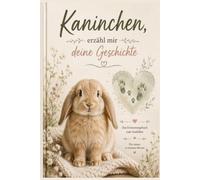 Kaninchen, erzähl mir deine Geschichte: Ein Erinnerungsbuch zum Ausfüllen mit 71 Fragen, Fotoseiten und Pfotenabdruck - für Haus- und ... - Erinnerungsbücher für besondere Tiere)