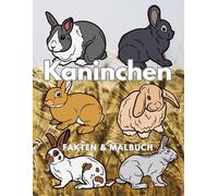 Kaninchen: Fakten & Malbuch: Aktivitätsbuch für Kinder von 2 bis 16 Jahren