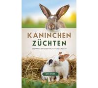 Kaninchen Züchten: Der Praxis-Ratgeber für Zucht und Aufzucht