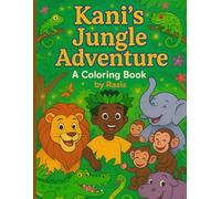 Kani's Jungle Adventure: A Jungle Story & Coloring Book for Kids: An Inspiring Story of Kindness, Bravery, Jungle Fun, and a Coloring Adventure for Kids