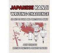 Kanji Writing Challenge: 30 Days to Learn and Practice 100 Japanese Kanji: Daily Writing Exercises, Progress Tracker and Practice Calendar - Japanese Kanji Workbook for Beginners, Students and Adults