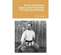 Kanki Izumikawa Legacy and Teachings of a Goju Ryu Pioneer