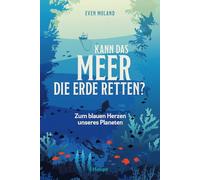 Kann das Meer die Erde retten?: Zum blauen Herzen unseres Planeten