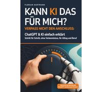 Kann KI das für mich?: Verpass nicht den Anschluss: ChatGPT & KI einfach erklärt, Schritt für Schritt, ohne Vorkenntnisse, für Alltag und Beruf