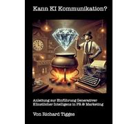 Kann KI Kommunikation?: Anleitung zur Einführung Generativer Künstlicher Intelligenz in PR & Marketing