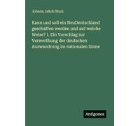 Kann und soll ein NeuDeutschland geschaffen werden und auf welche Weise? I. Ein Vorschlag zur Verwerthung der deutschen Auswandrung im nationalen Sinne