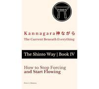Kannagara 神ながら - The Current Beneath Everything: How to Stop Forcing and Start Flowing (The Shinto Way)