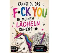 Kannst du das F*CK YOU in meinem Lächeln sehen?: Lustiges Malbuch für Erwachsene mit schwarzem Humor, frechen Sprüchen, Schimpfwörtern und Mandalas zum Entspannen und Verschenken.