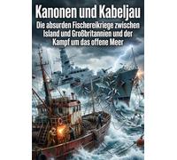 Kanonen und Kabeljau: Die absurden Fischereikriege zwischen Island und Großbritannien und der Kampf um das offene Meer