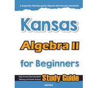 Kansas Algebra II for Beginner: High School Standardized Testing and Home School Study Guide