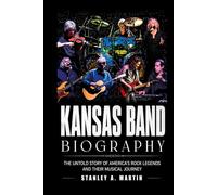 Kansas Band Biography: The Untold Story of America’s Rock Legends and Their Musical Journey