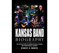 Kansas Band Biography: The Untold Story of America’s Rock Legends and Their Musical Journey