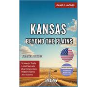 Kansas Beyond the Plains 2026: Offbeat Travel Guide: Historic Routes & Underrated Destinations