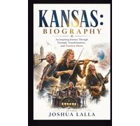KANSAS: BIOGRAPHY: An Inspiring Journey Through Triumph, Transformation, and Timeless Music