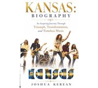 KANSAS: BIOGRAPHY: An Inspiring Journey Through Triumph, Transformation, and Timeless Music