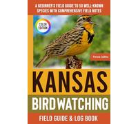Kansas Birdwatching - Field Guide: A Beginner's Field Guide to 50 Well-Known Species with Comprehensive Notes (Kansas Bird Identification Book)