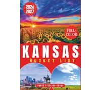 KANSAS BUCKET LIST 2026-2027 (FULL-COLOR): 170 Must-See Stops Across the Sunflower State with Monument Rocks, Flint Hills Drives, Dodge City, Hidden ... Trip-Planning Maps (full color guides 2027)