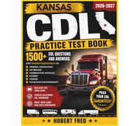 KANSAS CDL PRACTICE TEST BOOK: 1500, CDL QUESTIONS AND ANSWERS, WITH DETAILED EXPLANATIONS FOR, GENERAL KNOWLEDGE, AIR BRAKES, COMBINATION VEHICLES, HAZMAT, TANKERS, PASSENGERS ENDORSEMENT