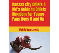 Kansas City Chiefs A Kid's Guide to Chiefs Kingdom For Young Fans Ages 8 and Up
