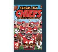 KANSAS CITY CHIEFS: THE STORY OF A FOOTBALL DYNASTY: With fun facts, quizzes and legendary moment for young fans