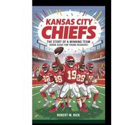 KANSAS CITY CHIEFS: The Story Of A Winning Team (Book Guide For Young Readers)