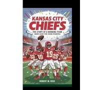 KANSAS CITY CHIEFS: The Story Of A Winning Team (Book Guide For Young Readers)