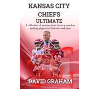 KANSAS CITY CHIEFS ULTIMATE: A collection of amazing facts, history, coaches and key players for die-hard chiefs fan