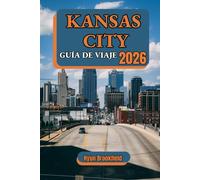 KANSAS CITY GUÍA DE VIAJE 2026: Su guía práctica sobre las principales atracciones, qué hacer, transporte, dónde alojarse, comida local y consejos de viaje inteligentes para cada visitante.