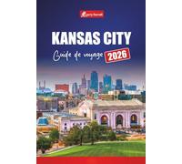 KANSAS CITY GUIDE DE VOYAGE 2026: Explorez les attractions du Midwest, la cuisine locale, les sites historiques et les aventures familiales avec des cartes et des itinéraires