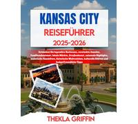 KANSAS CITY REISEFÜHRER 2025-2026: Entdecken Sie legendäre Barbecues, versteckte Juwelen, Familienabenteuer, lokale Märkte, Straßenkunst, saisonale ... Stätten und budgetfreundliche Tipps