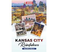 KANSAS CITY REISEFÜHRER 2026: Entdecken Sie versteckte Schätze, historische Sehenswürdigkeiten, Reisetipps und unvergessliche Urlaubserlebnisse