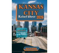 KANSAS CITY REISEFÜHRER 2026: Ihr praktischer Reiseführer zu Top-Sehenswürdigkeiten, Aktivitäten, Transport, Unterkünften, lokaler Küche und cleveren Reisetipps für jeden Besucher