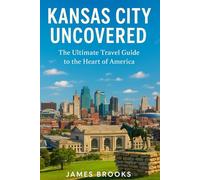 KANSAS CITY UNCOVERED: The Ultimate Travel Guide to the Heart of America.